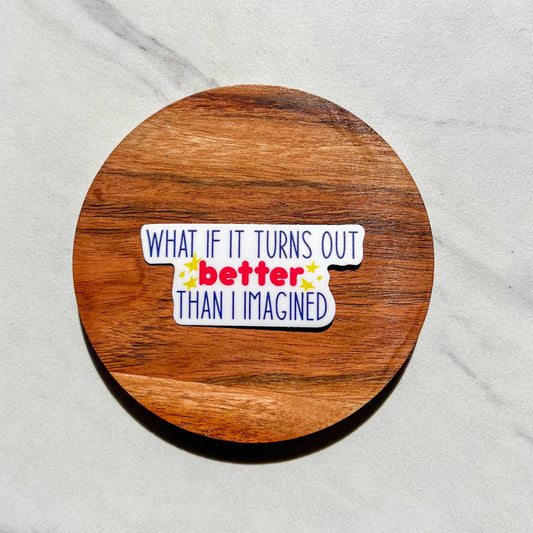 What if it turns out better than I imagined sticker, water resistant sticker, laptop sticker, water bottle sticker, anxiety sticker, worry
