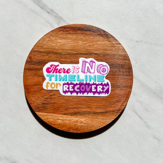 There is no timeline for recovery sticker, water resistant sticker, mental health, NEDA sticker, mental health gift, AA sticker, NA sticker