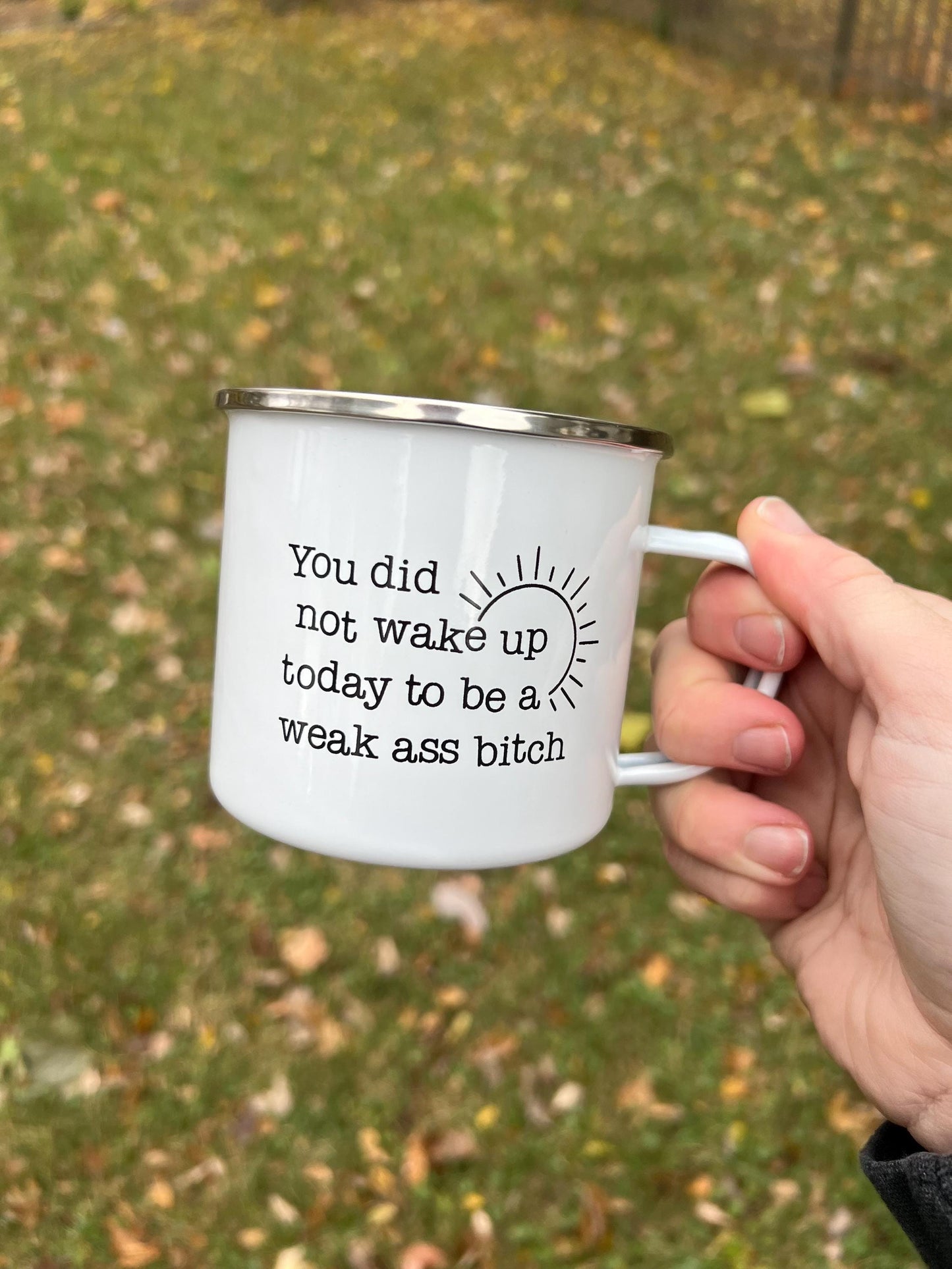 You did not wake up today to be a weak ass bitch campfire mug, lightweight mug, dishwasher safe, enamel mug, feminist mug, therapist gift