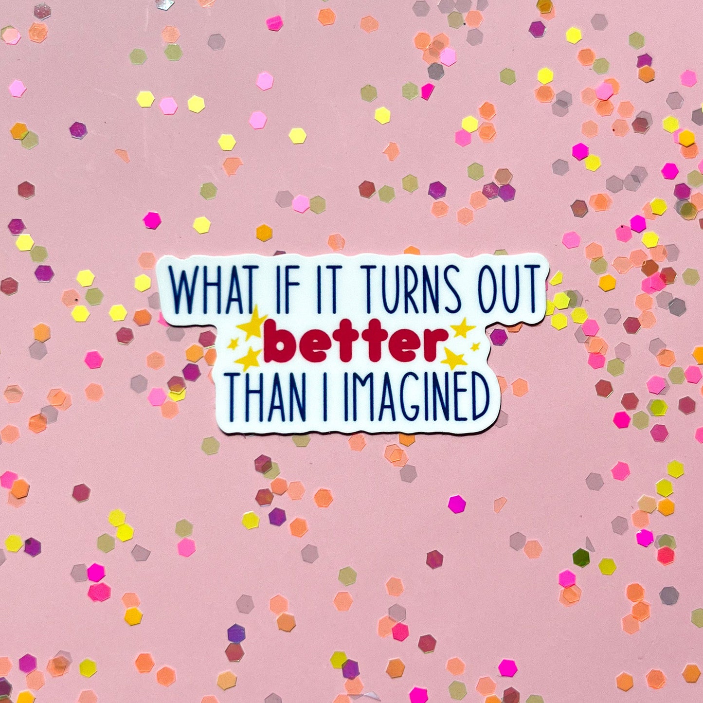 What if it turns out better than I imagined sticker, water resistant sticker, laptop sticker, water bottle sticker, anxiety sticker, worry