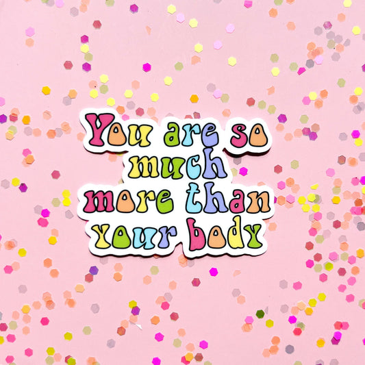 You are so much more than your body sticker, positive affirmation, eating disorder recovery, mental health sticker, body positive sticker