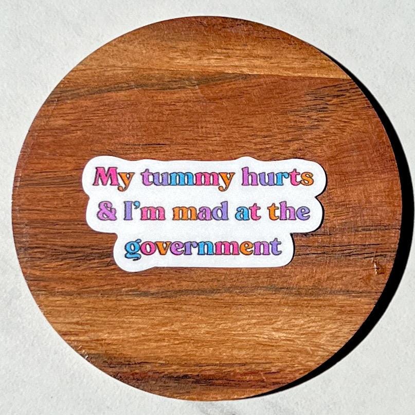 My tummy hurts and I’m mad at the government sticker, resistance, feminist sticker, resist sticker