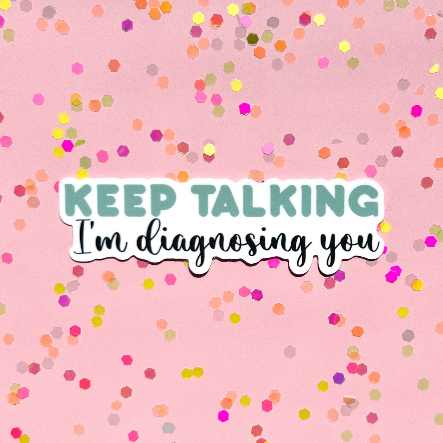 Keep talking I’m diagnosing you sticker, motivational stickers, mental health stickers, mental health gift, therapist gift, doctor gift