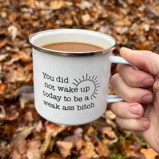 You did not wake up today to be a weak ass bitch campfire mug, lightweight mug, dishwasher safe, enamel mug, feminist mug, therapist gift