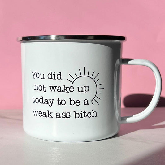 You did not wake up today to be a weak ass bitch campfire mug, lightweight mug, dishwasher safe, enamel mug, feminist mug, therapist gift