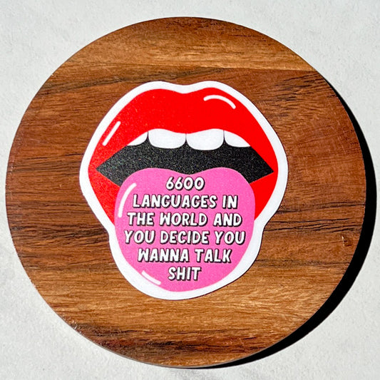 6600 languages in the world and you decide you wanna talk shit sticker