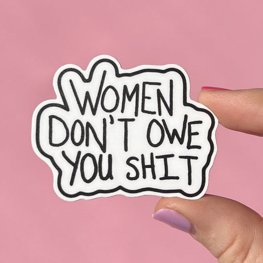 Women don't owe you shit sticker, mental health sticker, waterproof sticker, water bottle sticker, feminism sticker, feminist sticker