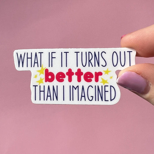 What if it turns out better than I imagined sticker, water resistant sticker, laptop sticker, water bottle sticker, anxiety sticker, worry