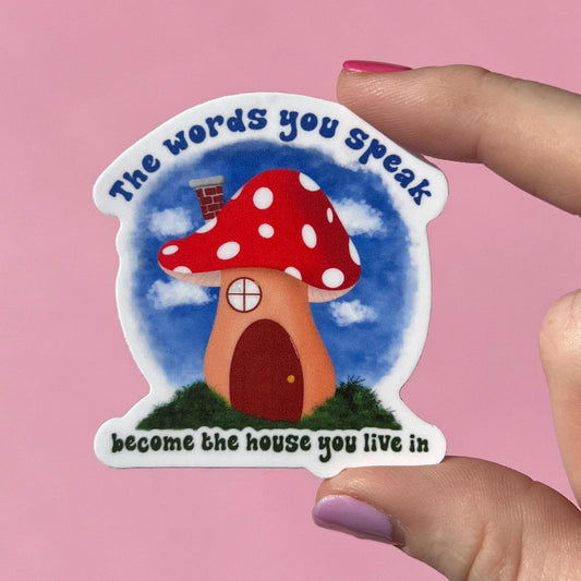 The words you speak become the house you live in sticker, mushroom decal, mental health sticker, be kind to your mind sticker, therapy