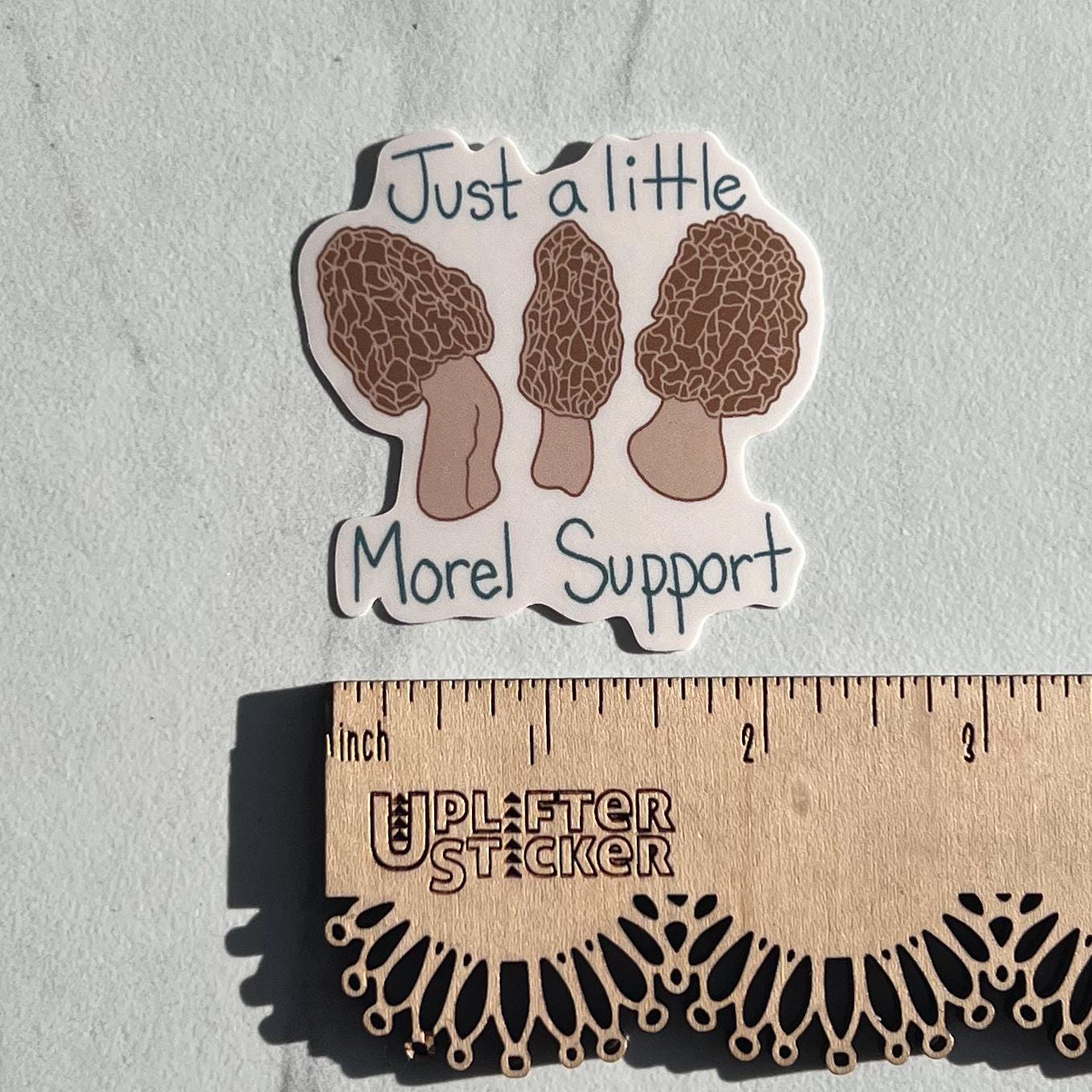Just a little morel support sticker, mushroom sticker, mental health sticker