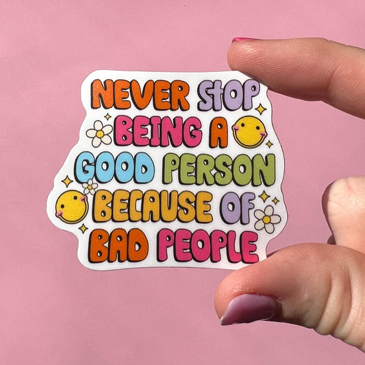 Never stop being a good person because of bad people sticker, mental health sticker, empath sticker, therapist gift, stocking stuffer
