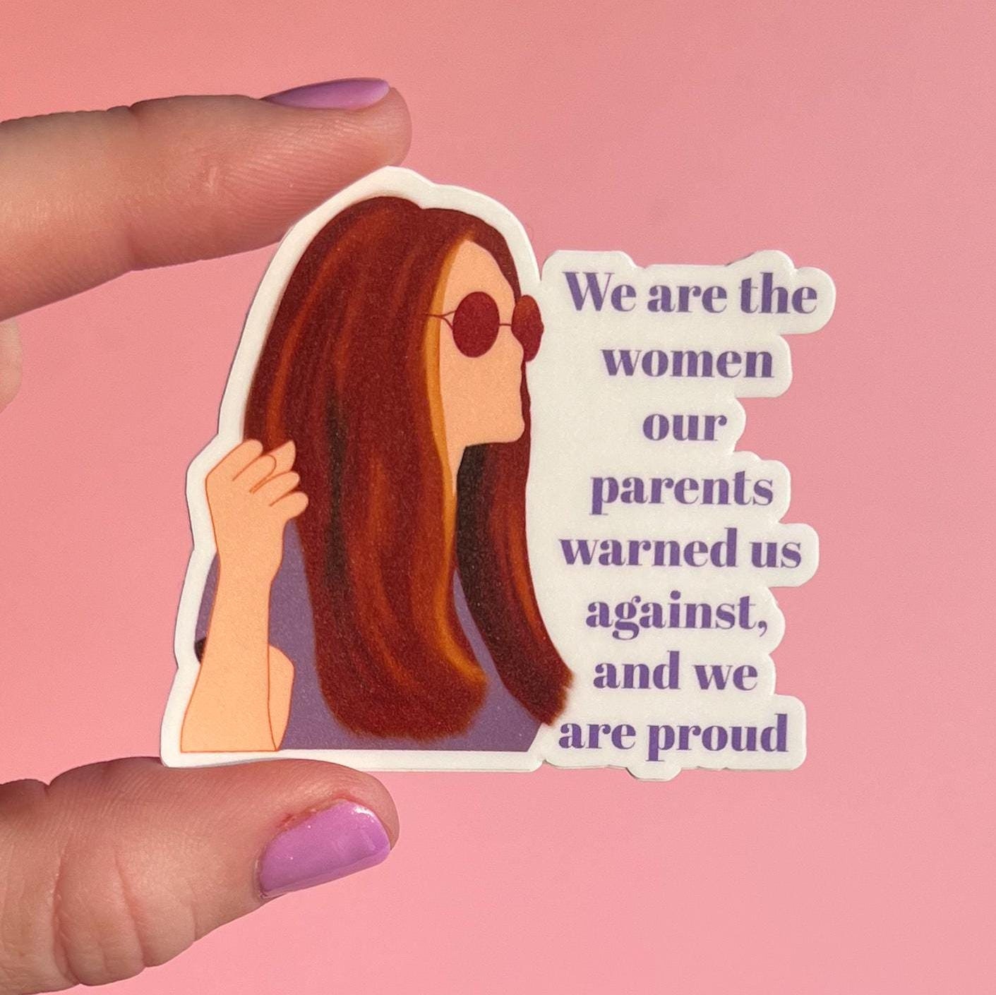 We are the women our parents warned us about, and we are proud sticker, feminist sticker, gloria steinem sticker, feminist rage sticker